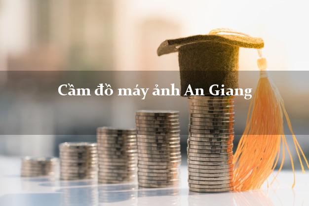 Cầm đồ máy ảnh An Giang giá cao