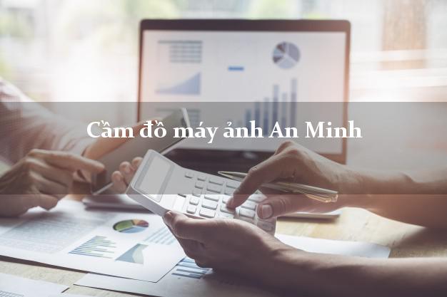 Cầm đồ máy ảnh An Minh Kiên Giang giá cao