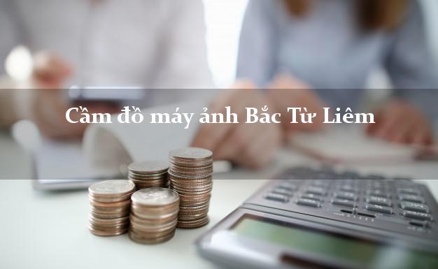 Cầm đồ máy ảnh Bắc Từ Liêm Hà Nội giá cao