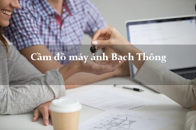 Cầm đồ máy ảnh Bạch Thông Bắc Kạn giá cao