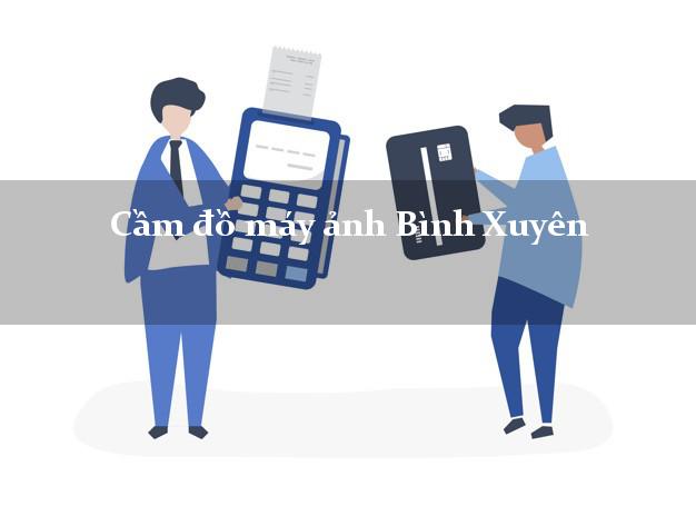 Cầm đồ máy ảnh Bình Xuyên Vĩnh Phúc giá cao