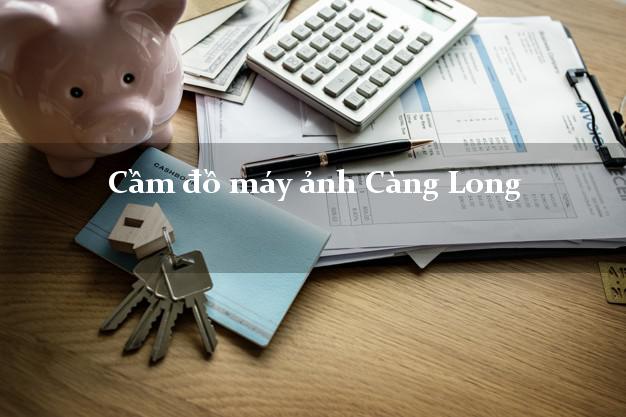 Cầm đồ máy ảnh Càng Long Trà Vinh giá cao