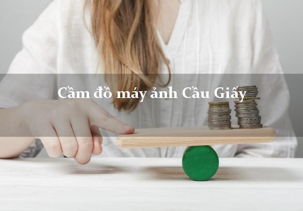 Cầm đồ máy ảnh Cầu Giấy Hà Nội giá cao