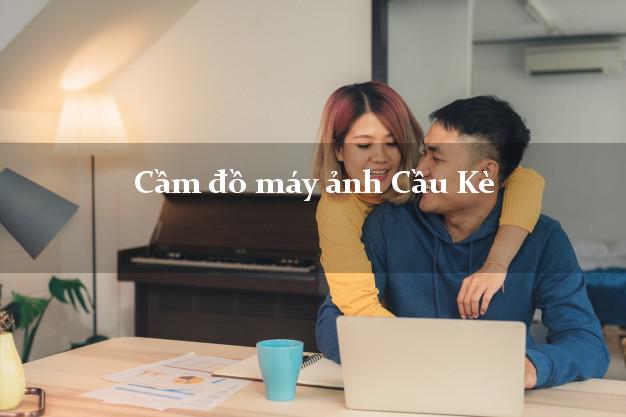 Cầm đồ máy ảnh Cầu Kè Trà Vinh giá cao