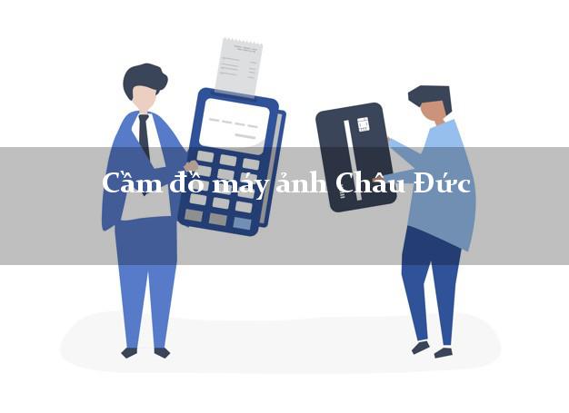 Cầm đồ máy ảnh Châu Đức Bà Rịa Vũng Tàu giá cao