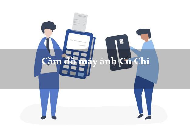 Cầm đồ máy ảnh Củ Chi Hồ Chí Minh giá cao