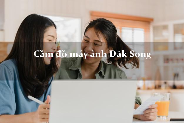 Cầm đồ máy ảnh Dăk Song Đắk Nông giá cao