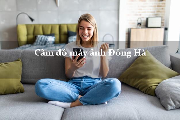 Cầm đồ máy ảnh Đông Hà Quảng Trị giá cao