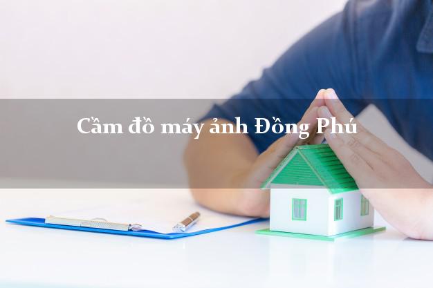 Cầm đồ máy ảnh Đồng Phú Bình Phước giá cao