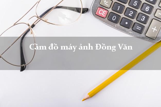 Cầm đồ máy ảnh Đồng Văn Hà Giang giá cao