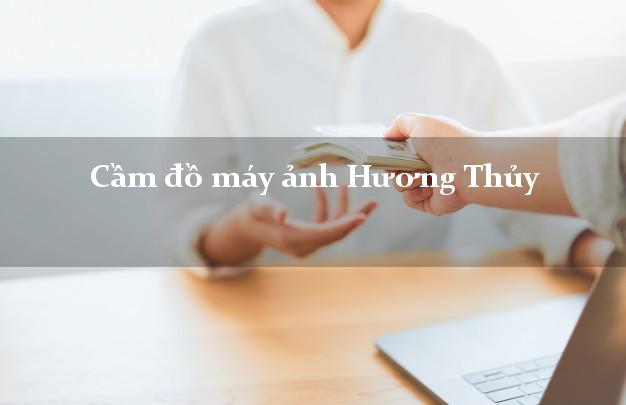 Cầm đồ máy ảnh Hương Thủy Thừa Thiên Huế giá cao