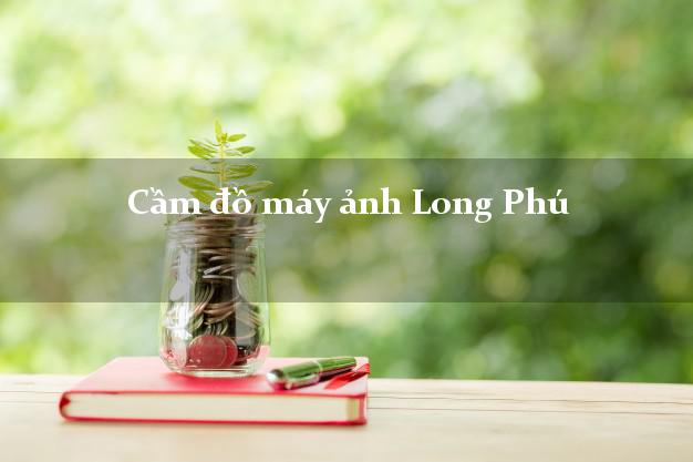 Cầm đồ máy ảnh Long Phú Sóc Trăng giá cao