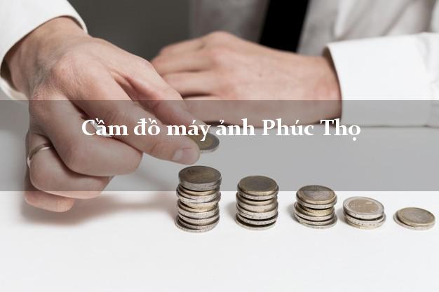 Cầm đồ máy ảnh Phúc Thọ Hà Nội giá cao