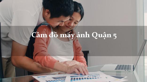 Cầm đồ máy ảnh Quận 5 Hồ Chí Minh giá cao