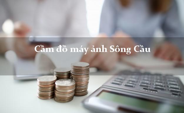 Cầm đồ máy ảnh Sông Cầu Phú Yên giá cao