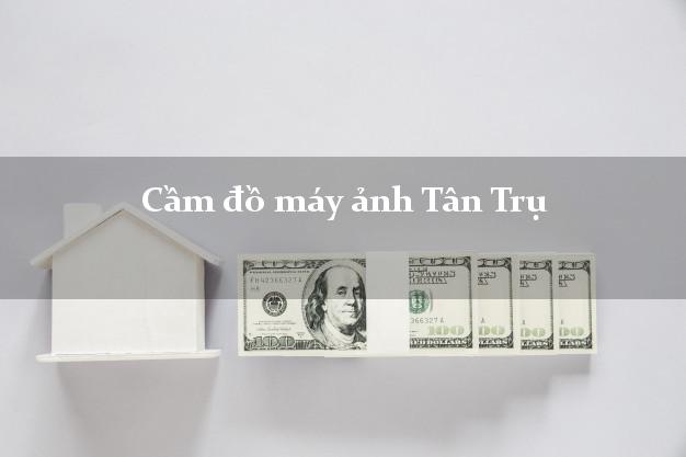 Cầm đồ máy ảnh Tân Trụ Long An giá cao