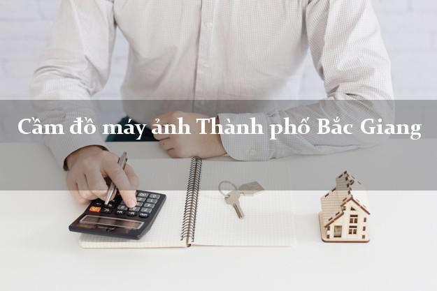 Cầm đồ máy ảnh Thành phố Bắc Giang giá cao