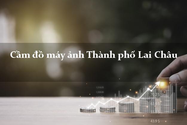 Cầm đồ máy ảnh Thành phố Lai Châu giá cao