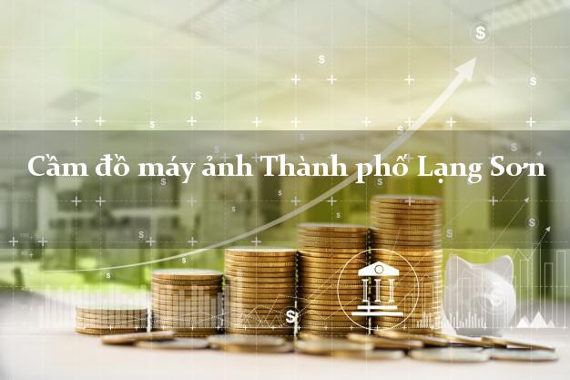 Cầm đồ máy ảnh Thành phố Lạng Sơn giá cao