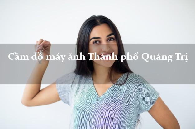 Cầm đồ máy ảnh Thành phố Quảng Trị giá cao