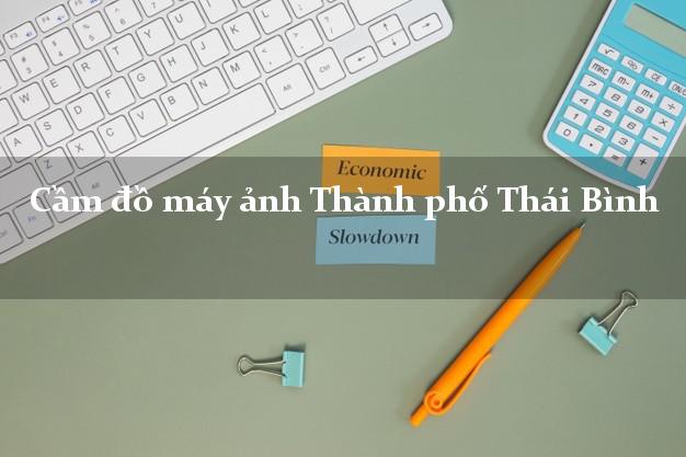 Cầm đồ máy ảnh Thành phố Thái Bình giá cao