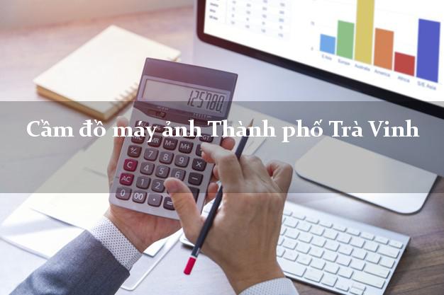 Cầm đồ máy ảnh Thành phố Trà Vinh giá cao