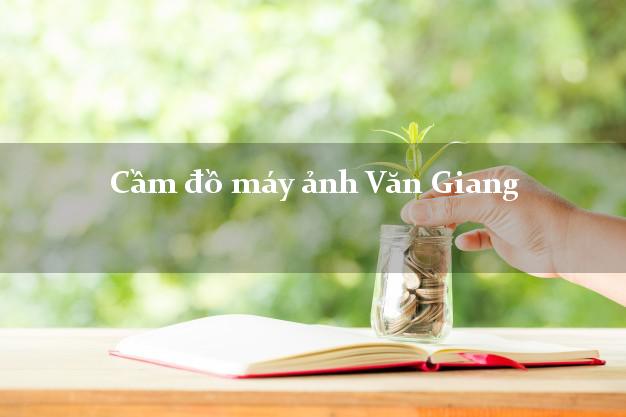 Cầm đồ máy ảnh Văn Giang Hưng Yên giá cao