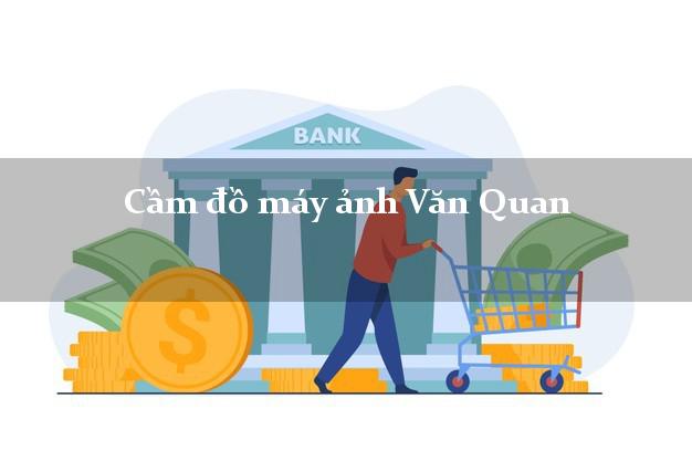 Cầm đồ máy ảnh Văn Quan Lạng Sơn giá cao