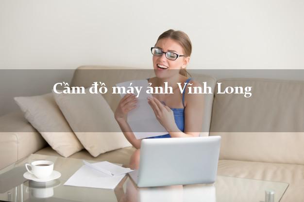 Cầm đồ máy ảnh Vĩnh Long giá cao